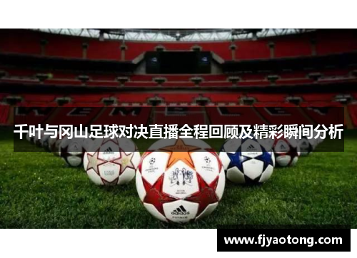 千叶与冈山足球对决直播全程回顾及精彩瞬间分析