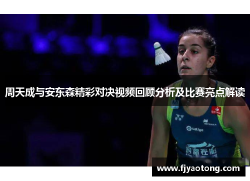 周天成与安东森精彩对决视频回顾分析及比赛亮点解读