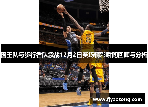 国王队与步行者队激战12月2日赛场精彩瞬间回顾与分析