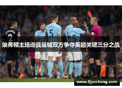 埃弗顿主场迎战曼城双方争夺英超关键三分之战