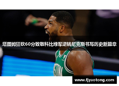 塔图姆狂砍60分致敬科比绿军逆转尼克斯书写历史新篇章