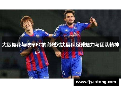 大阪樱花与岐阜FC的激烈对决展现足球魅力与团队精神