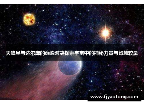天狼星与达尔库的巅峰对决探索宇宙中的神秘力量与智慧较量