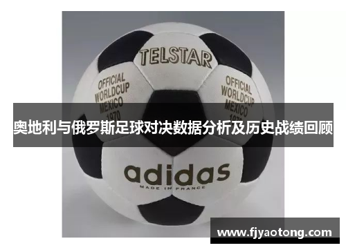奥地利与俄罗斯足球对决数据分析及历史战绩回顾