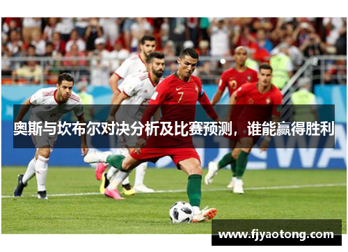 奥斯与坎布尔对决分析及比赛预测，谁能赢得胜利