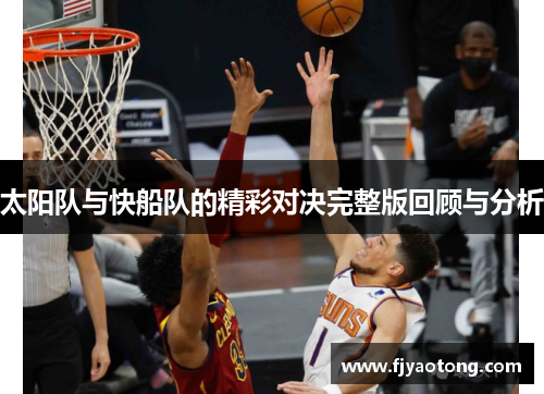 太阳队与快船队的精彩对决完整版回顾与分析