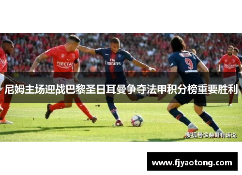 尼姆主场迎战巴黎圣日耳曼争夺法甲积分榜重要胜利