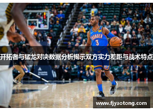 开拓者与猛龙对决数据分析揭示双方实力差距与战术特点