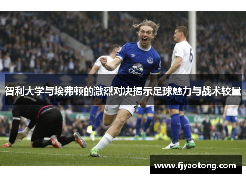 智利大学与埃弗顿的激烈对决揭示足球魅力与战术较量